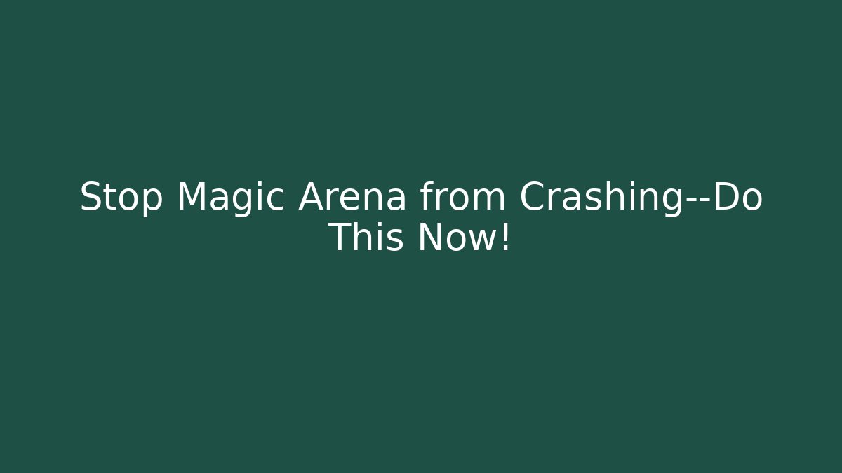 Stop Magic Arena from Crashing—Do This Now!