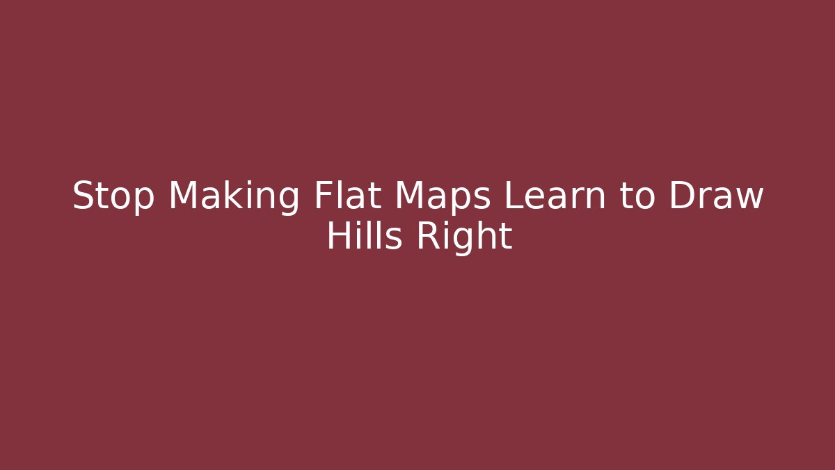 Stop Making Flat Maps Learn to Draw Hills Right