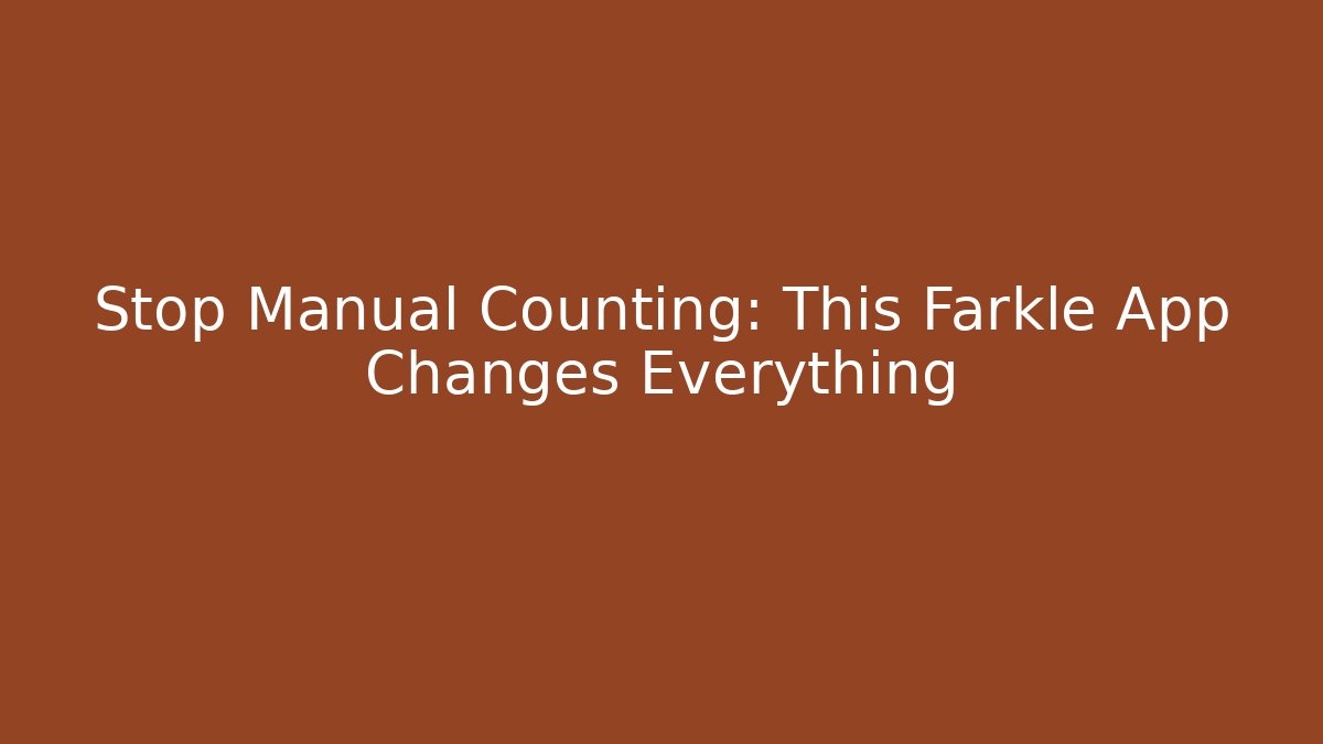 Stop Manual Counting: This Farkle App Changes Everything