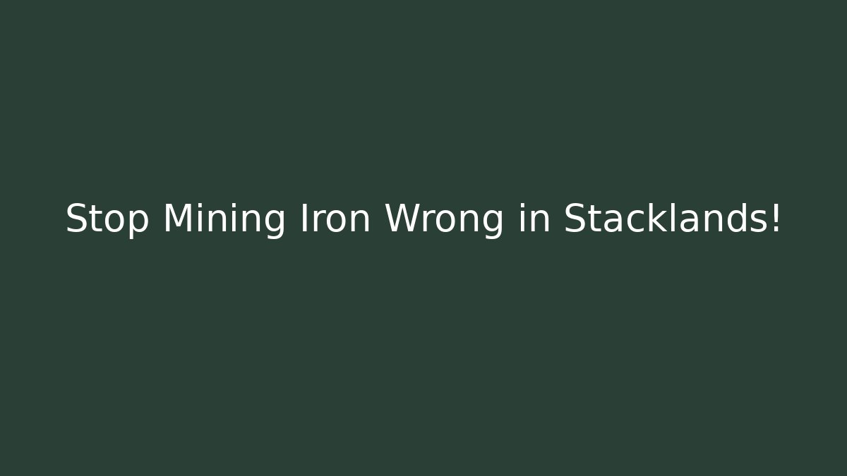 Stop Mining Iron Wrong in Stacklands!