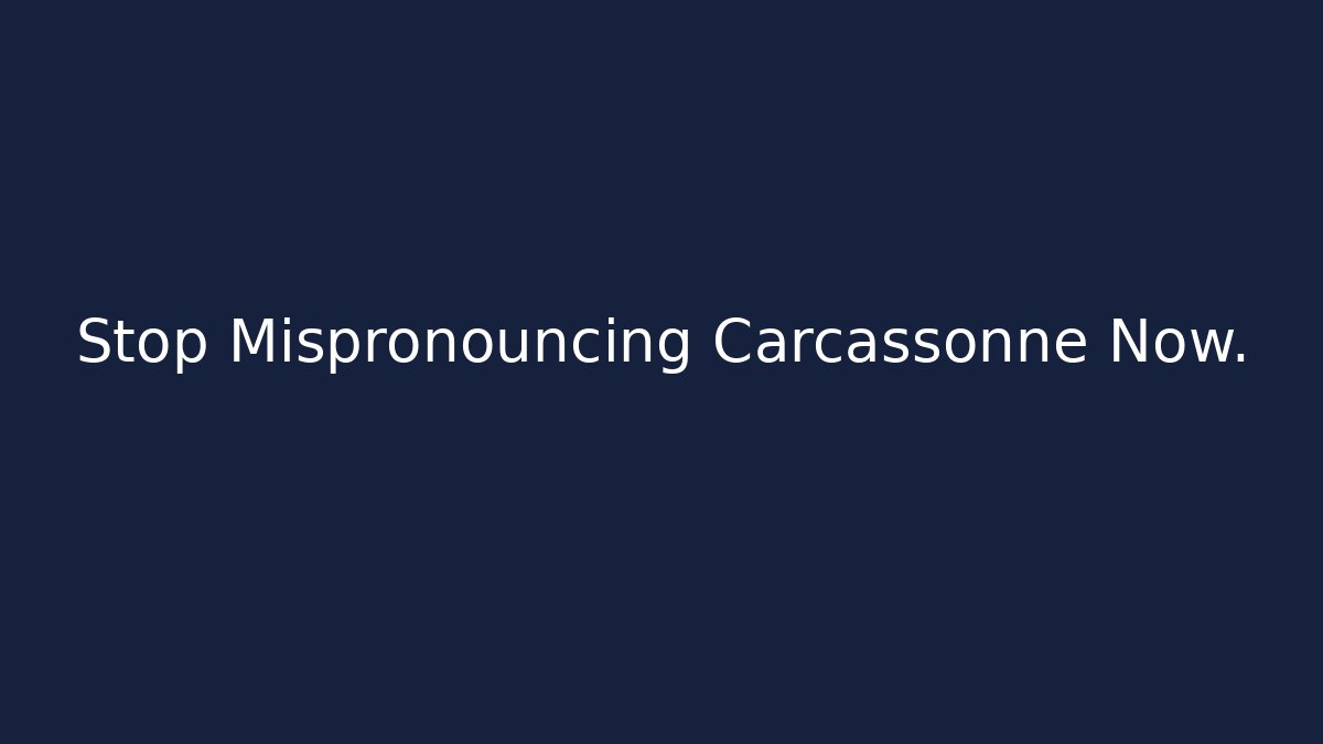 Stop Mispronouncing Carcassonne Now.