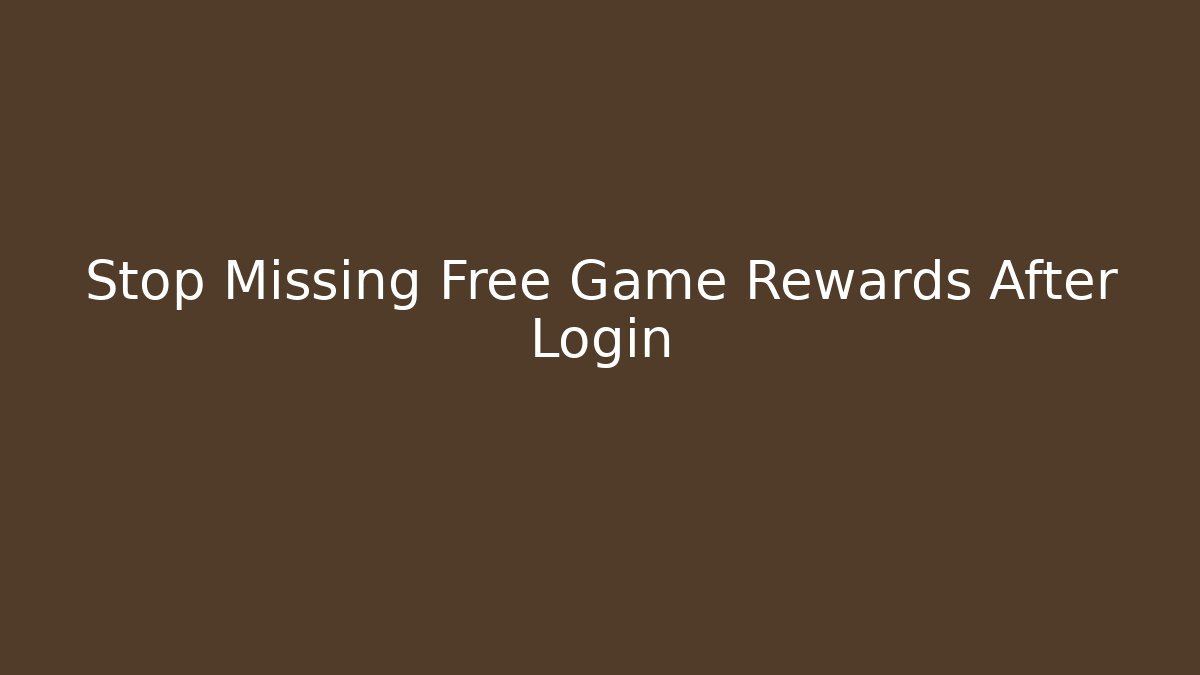 Stop Missing Free Game Rewards After Login
