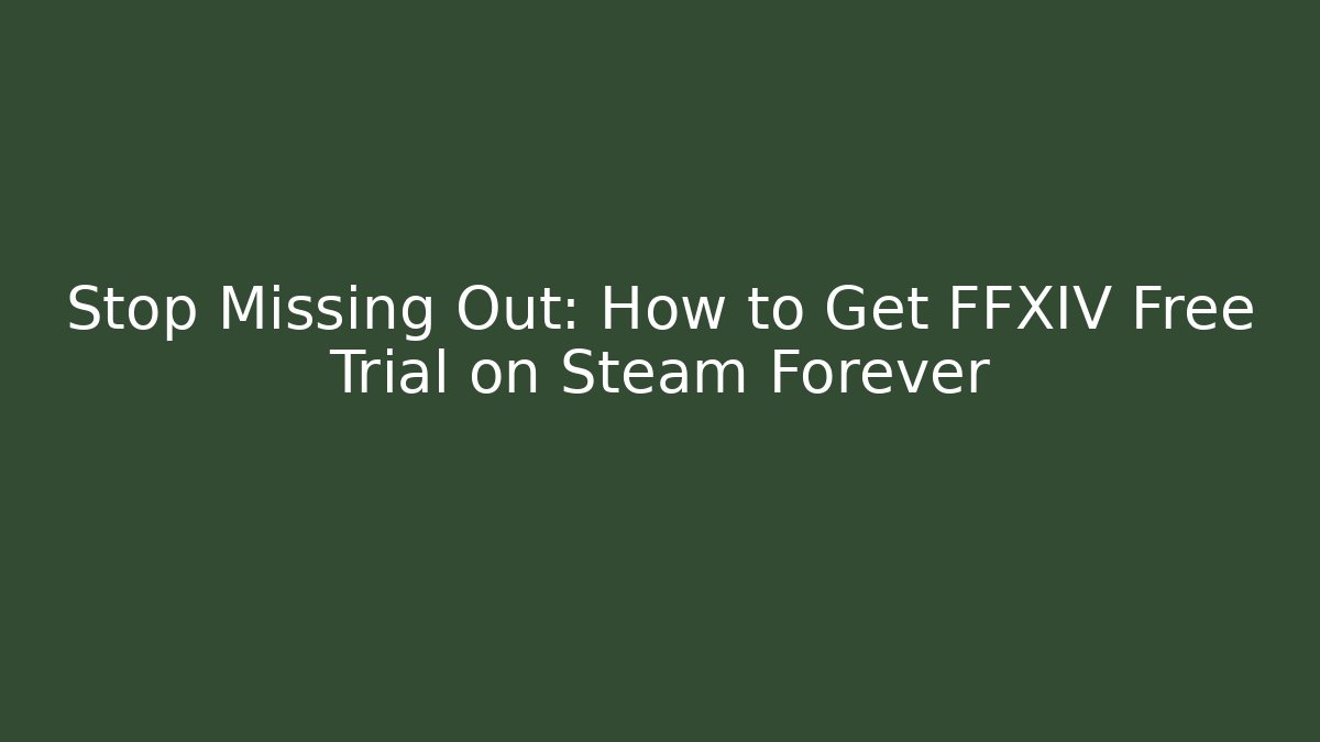 Stop Missing Out: How to Get FFXIV Free Trial on Steam Forever