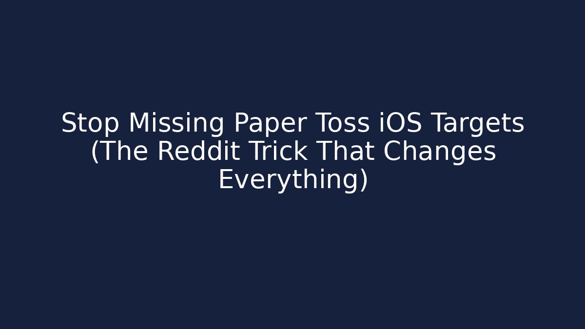 Stop Missing Paper Toss iOS Targets (The Reddit Trick That Changes Everything)