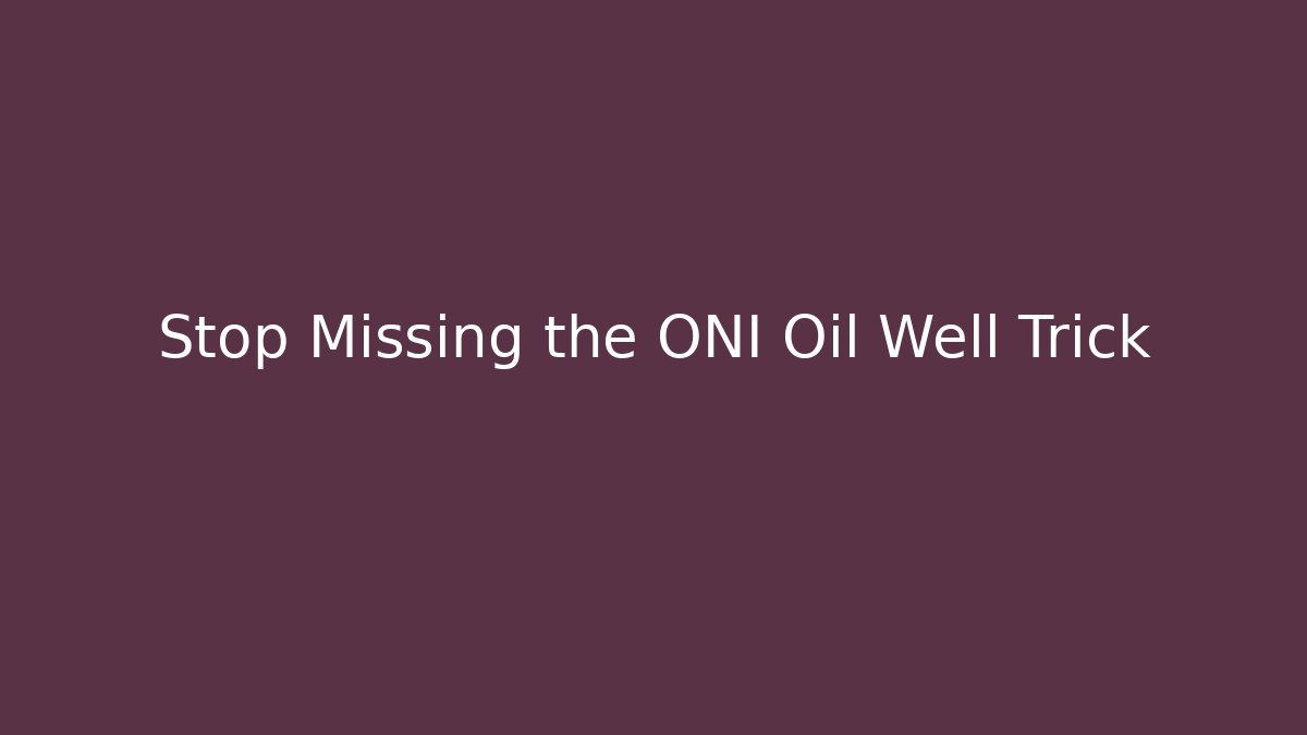 Stop Missing the ONI Oil Well Trick