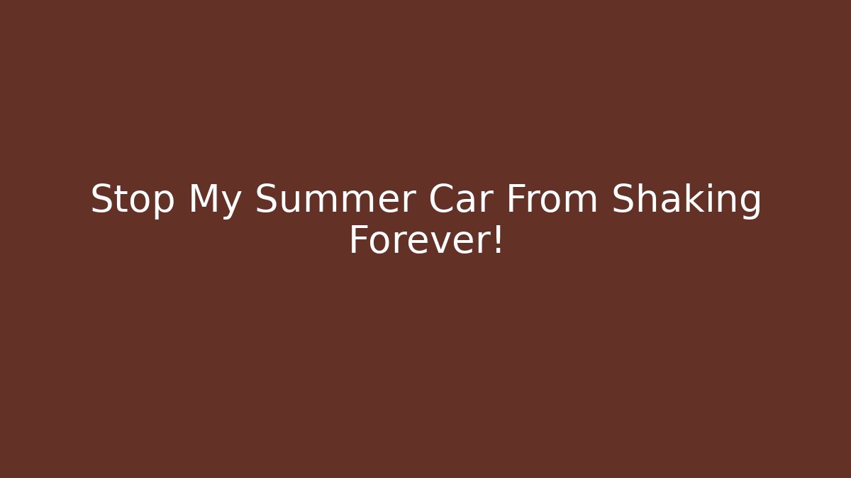 Stop My Summer Car From Shaking Forever!