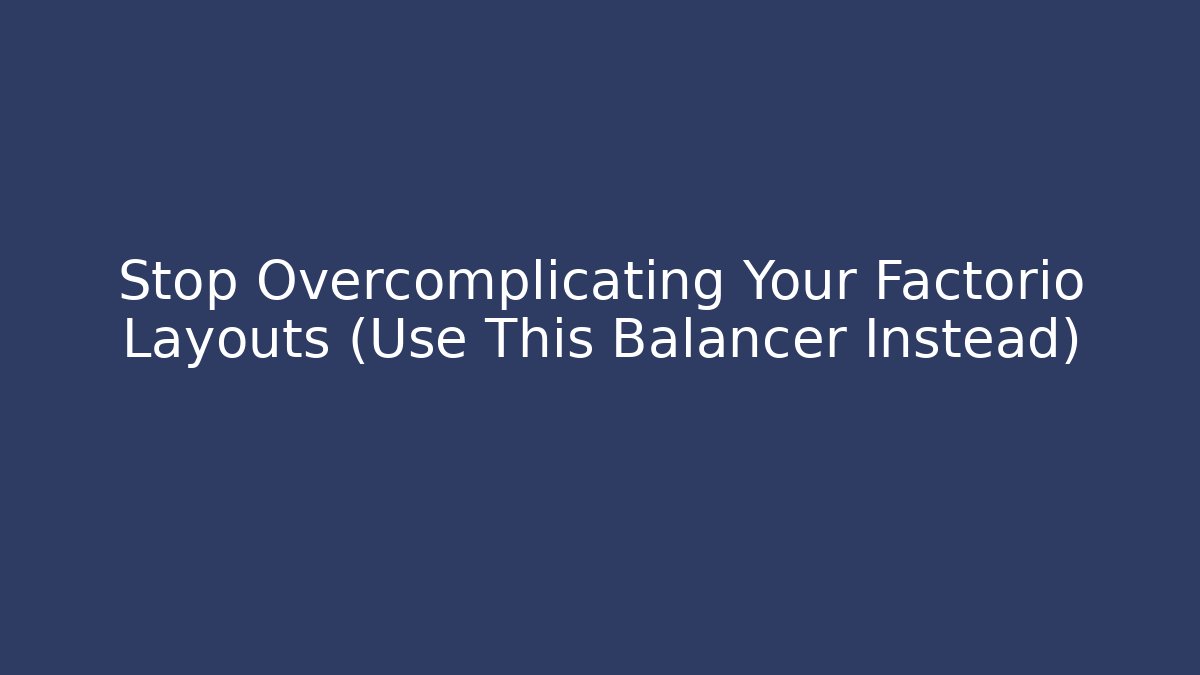 Stop Overcomplicating Your Factorio Layouts (Use This Balancer Instead)