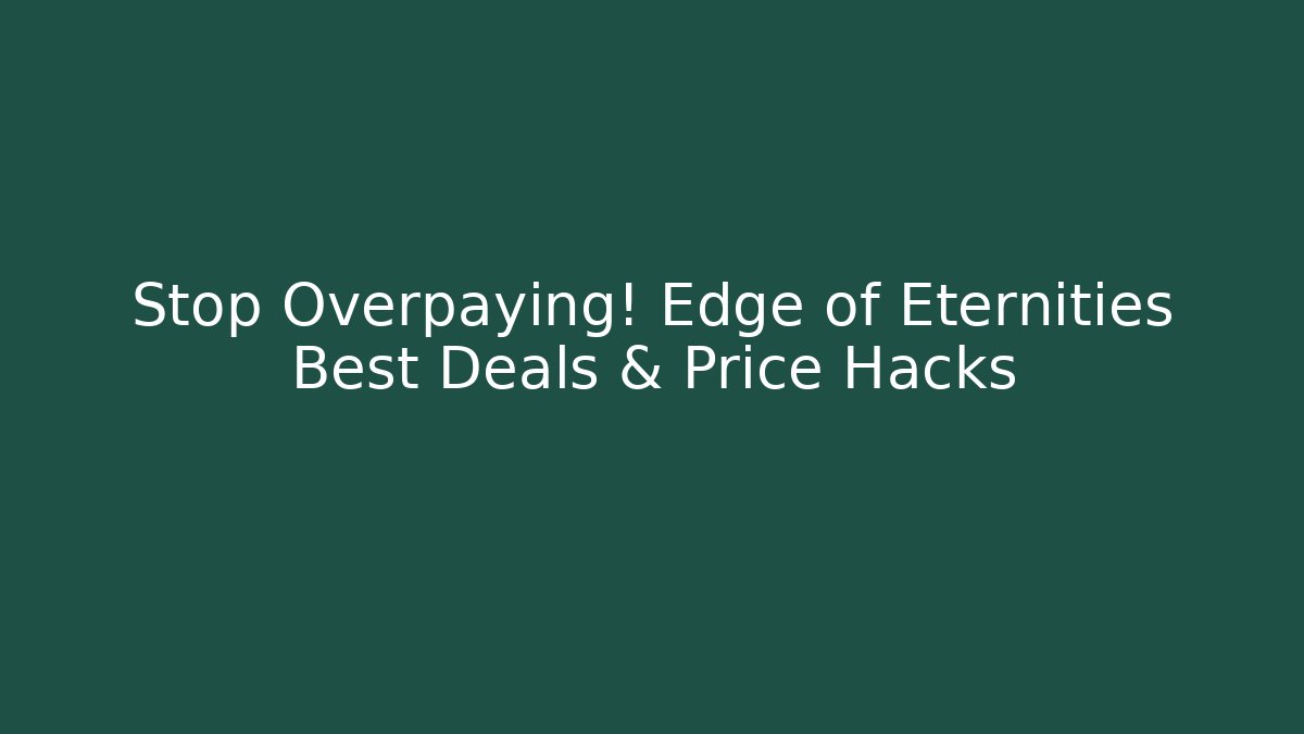 Stop Overpaying! Edge of Eternities Best Deals & Price Hacks