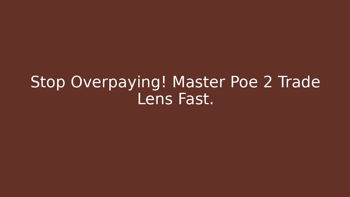 Stop Overpaying! Master Poe 2 Trade Lens Fast.