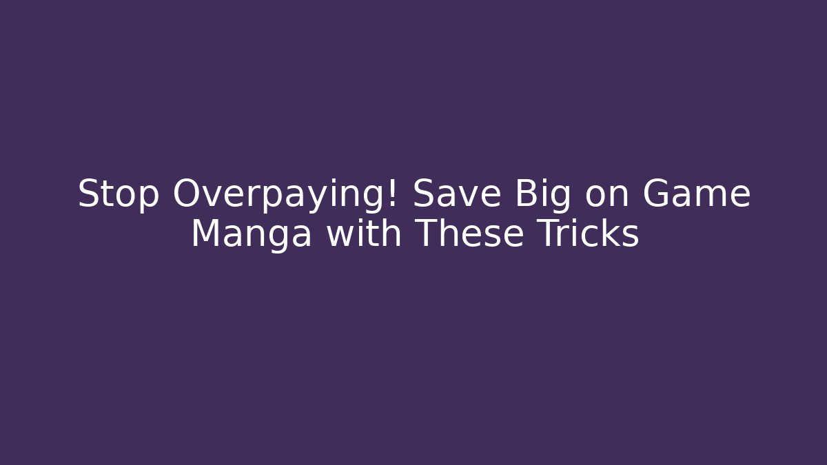 Stop Overpaying! Save Big on Game Manga with These Tricks