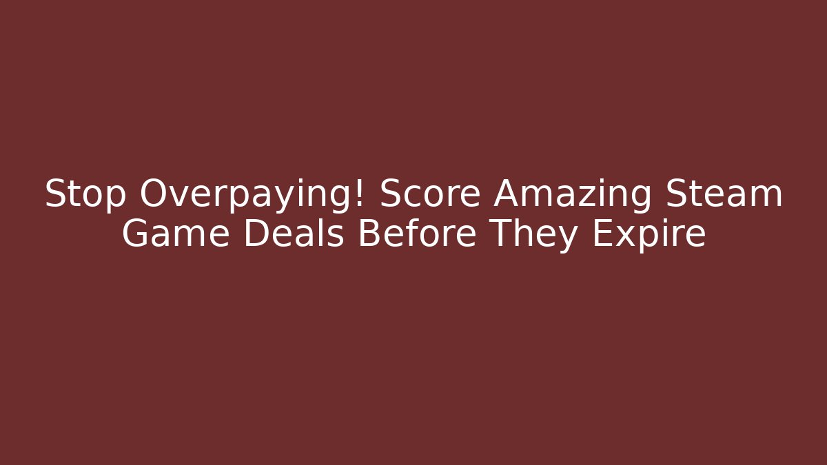 Stop Overpaying! Score Amazing Steam Game Deals Before They Expire