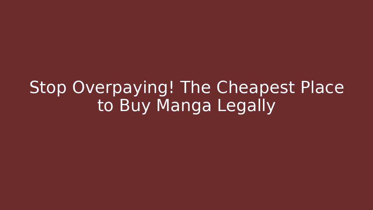 Stop Overpaying! The Cheapest Place to Buy Manga Legally