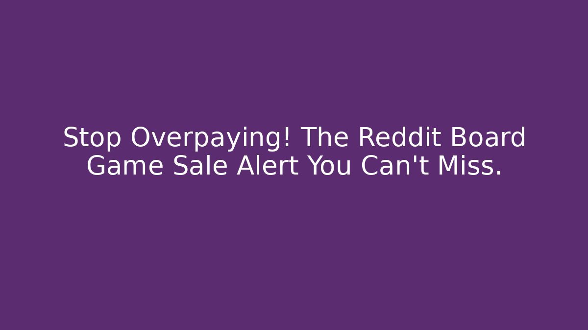 Stop Overpaying! The Reddit Board Game Sale Alert You Can't Miss.