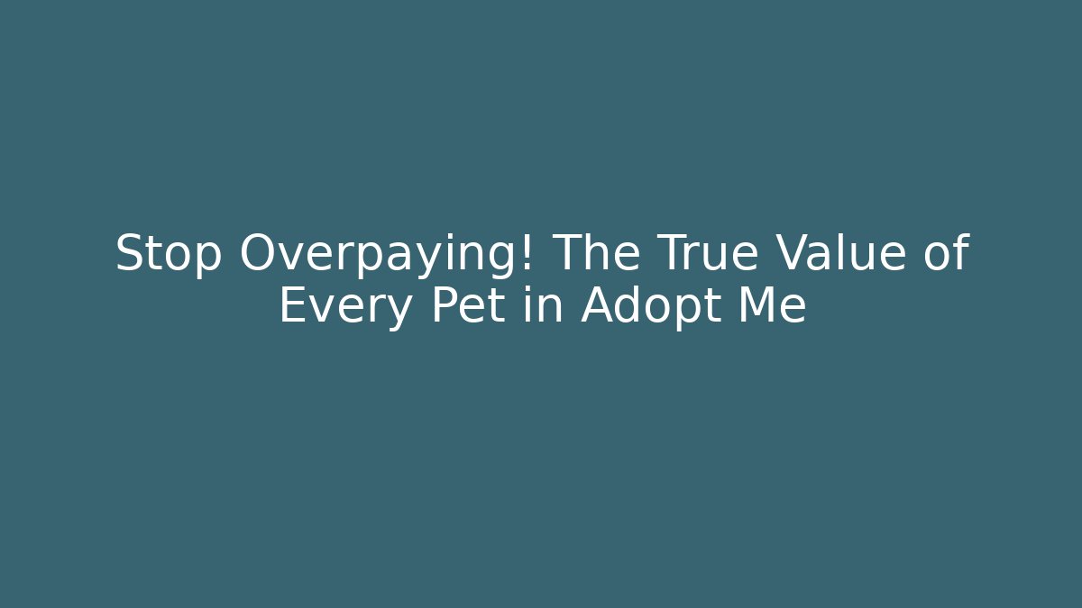 Stop Overpaying! The True Value of Every Pet in Adopt Me