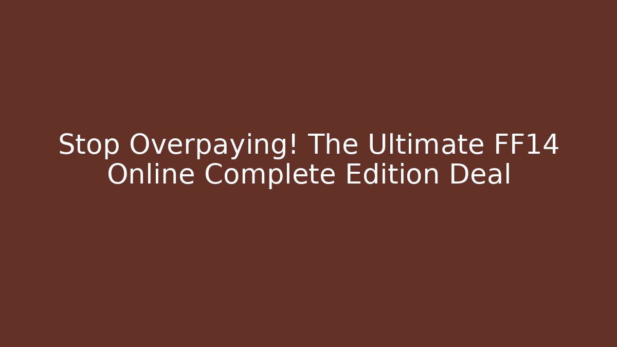 Stop Overpaying! The Ultimate FF14 Online Complete Edition Deal