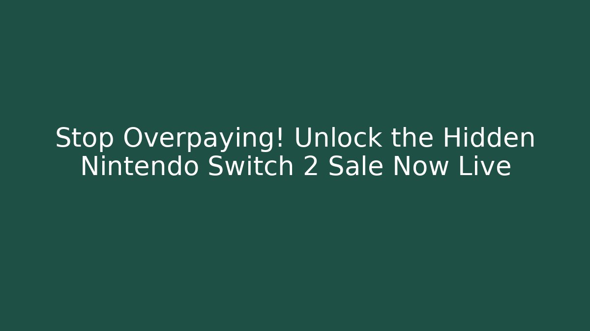 Stop Overpaying! Unlock the Hidden Nintendo Switch 2 Sale Now Live