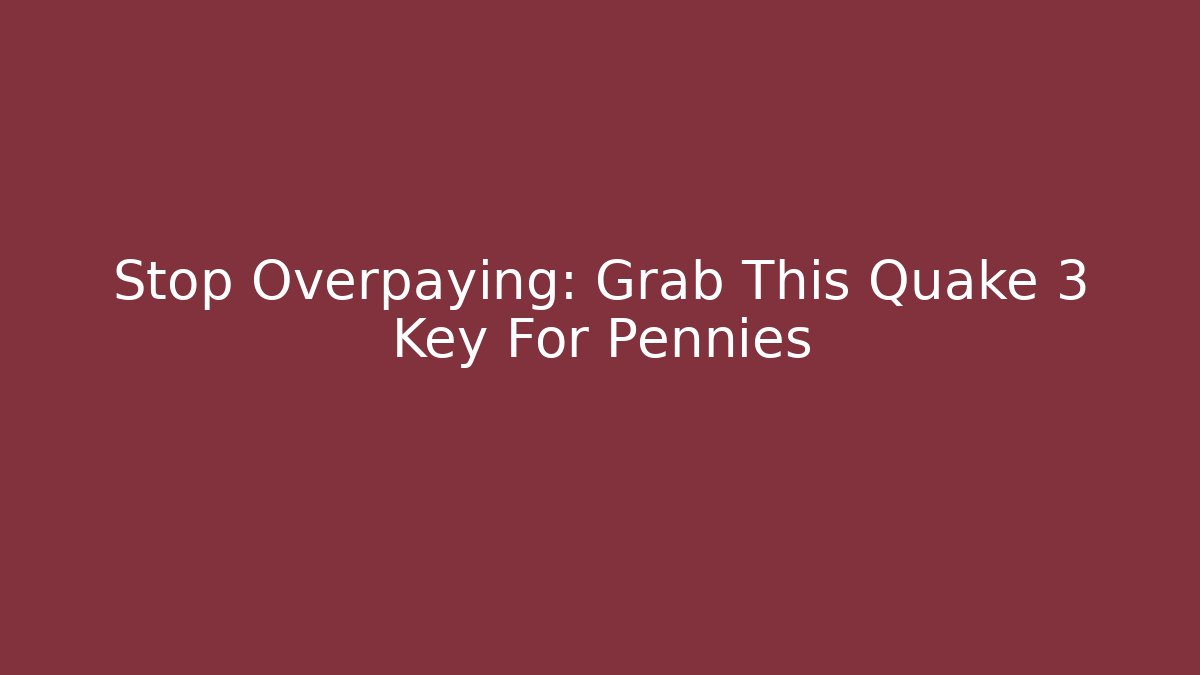 Stop Overpaying: Grab This Quake 3 Key For Pennies