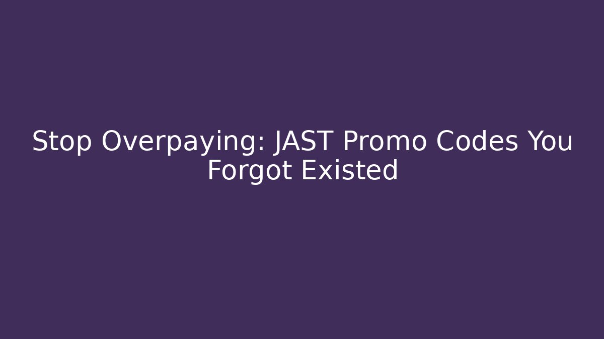 Stop Overpaying: JAST Promo Codes You Forgot Existed