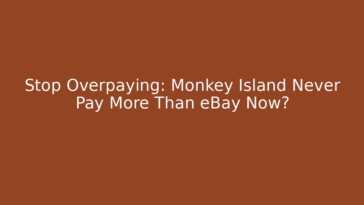 Stop Overpaying: Monkey Island Never Pay More Than eBay Now?
