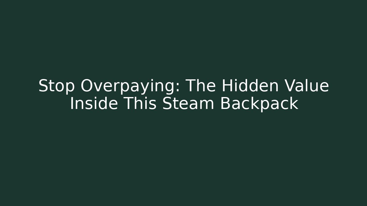 Stop Overpaying: The Hidden Value Inside This Steam Backpack
