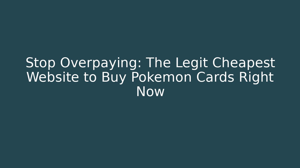 Stop Overpaying: The Legit Cheapest Website to Buy Pokémon Cards Right Now