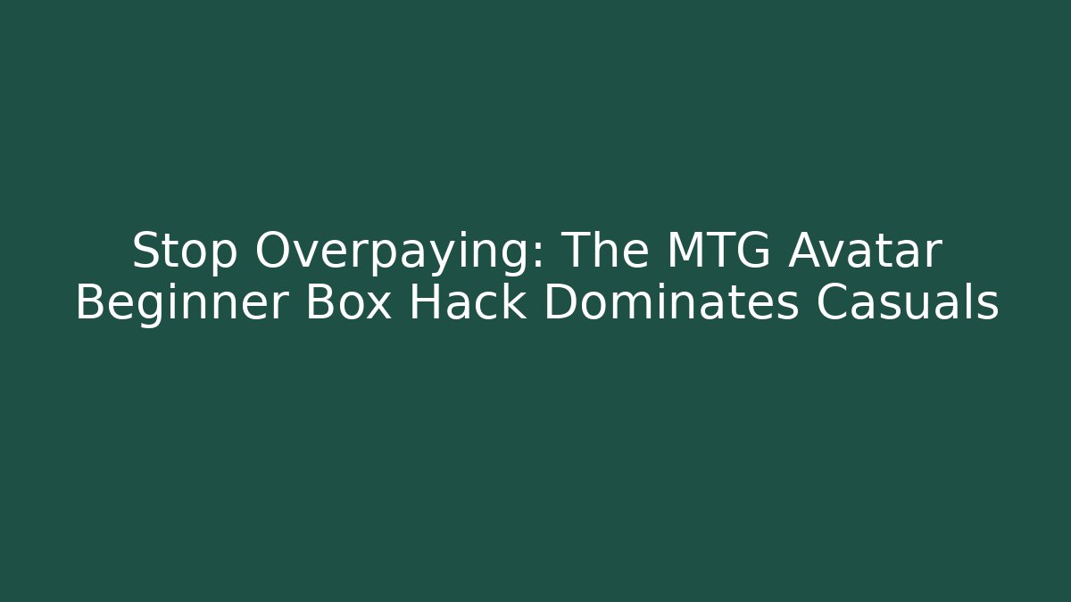 Stop Overpaying: The MTG Avatar Beginner Box Hack Dominates Casuals
