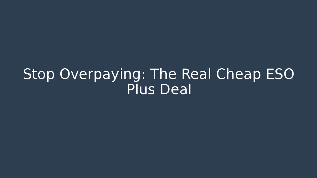Stop Overpaying: The Real Cheap ESO Plus Deal