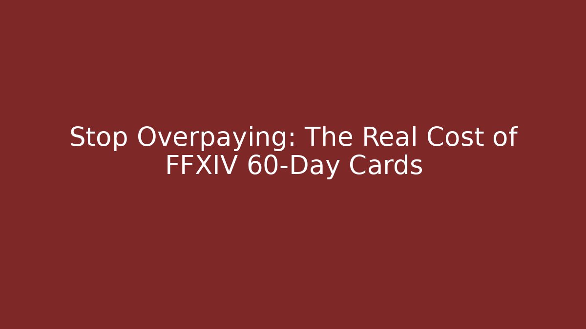 Stop Overpaying: The Real Cost of FFXIV 60-Day Cards