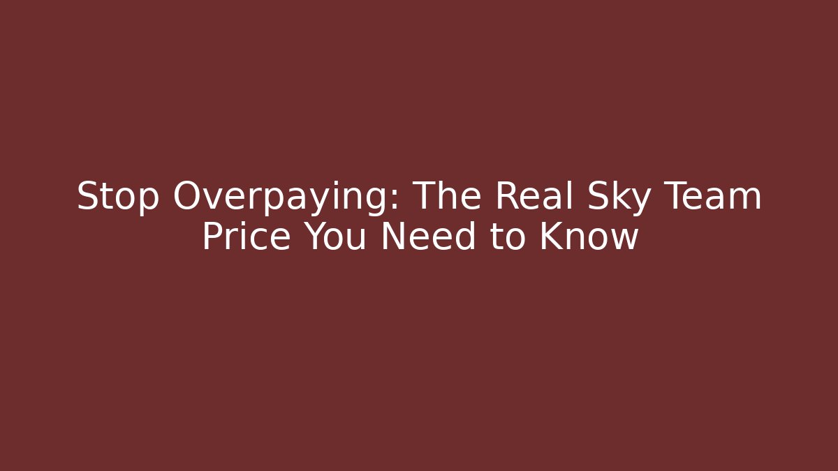 Stop Overpaying: The Real Sky Team Price You Need to Know