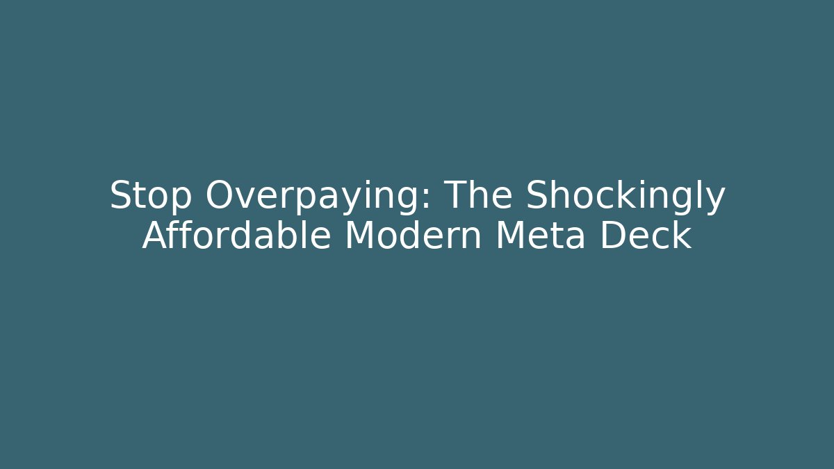 Stop Overpaying: The Shockingly Affordable Modern Meta Deck