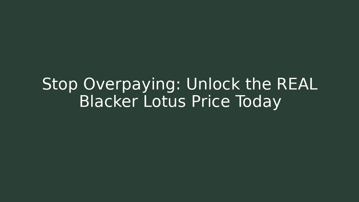 Stop Overpaying: Unlock the REAL Blacker Lotus Price Today