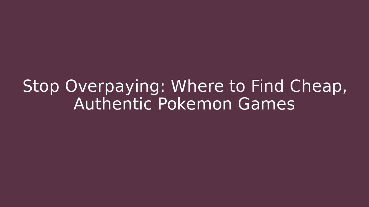 Stop Overpaying: Where to Find Cheap, Authentic Pokémon Games