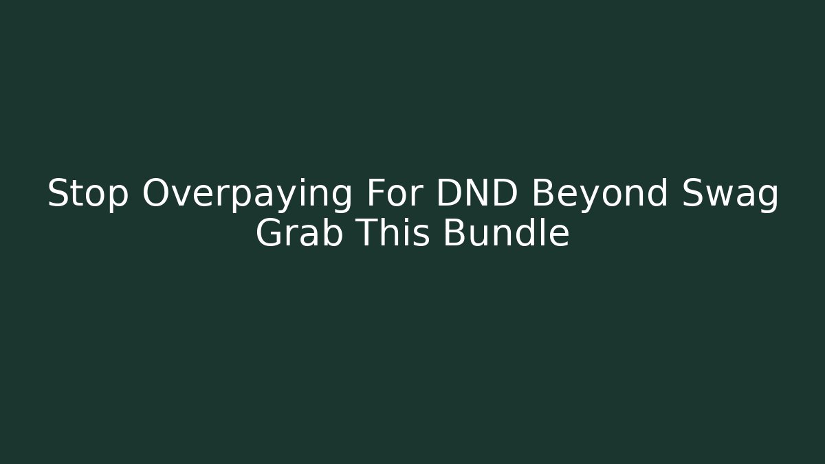 Stop Overpaying For DND Beyond Swag Grab This Bundle