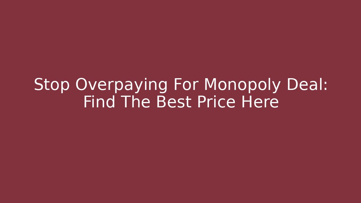 Stop Overpaying For Monopoly Deal: Find The Best Price Here