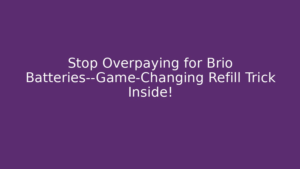 Stop Overpaying for Brio Batteries—Game-Changing Refill Trick Inside! - Critter Realm