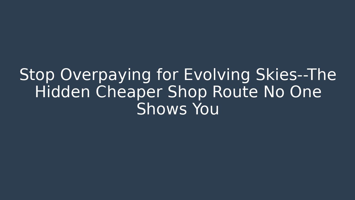 Stop Overpaying for Evolving Skies—The Hidden Cheaper Shop Route No One Shows You