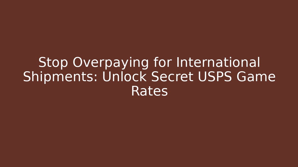 Stop Overpaying for International Shipments: Unlock Secret USPS Game Rates
