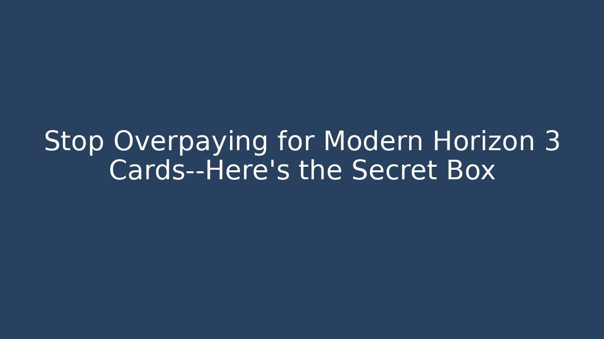 Stop Overpaying for Modern Horizon 3 Cards—Here’s the Secret Box