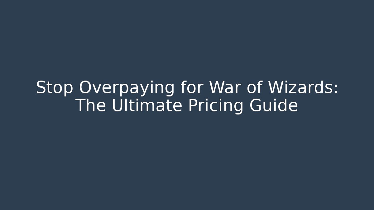 Stop Overpaying for War of Wizards: The Ultimate Pricing Guide
