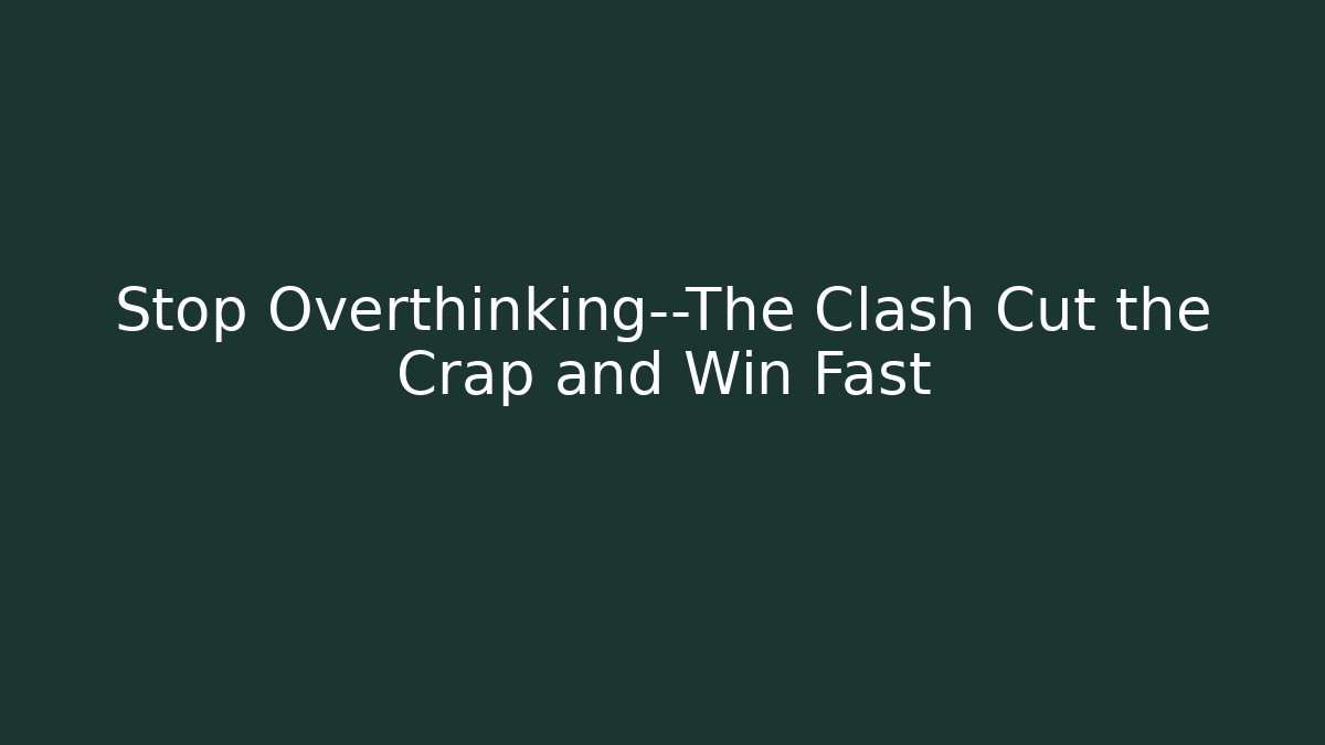 Stop Overthinking—The Clash Cut the Crap and Win Fast