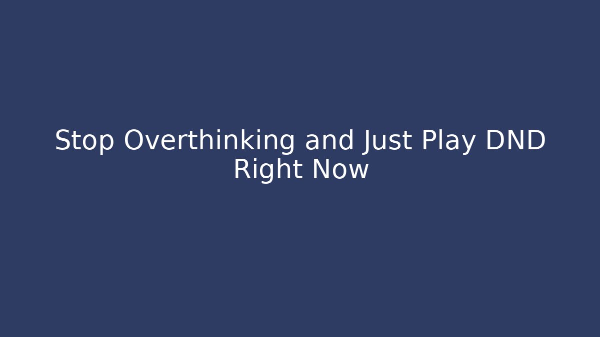 Stop Overthinking and Just Play DND Right Now - Critter Realm