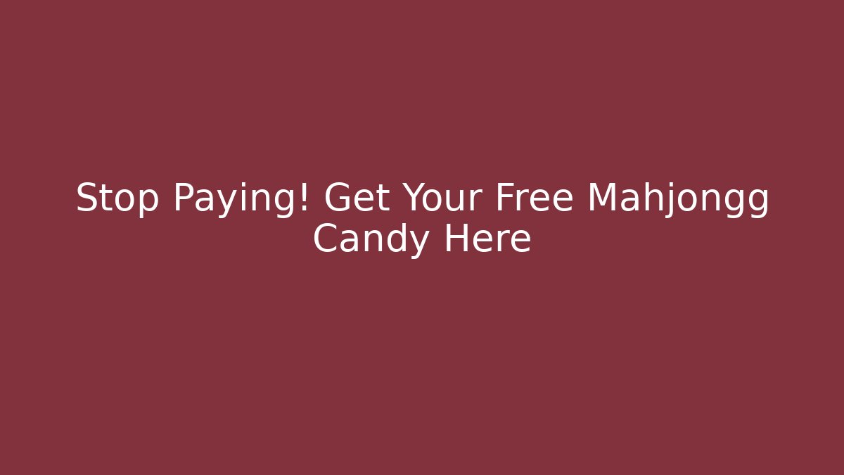 Stop Paying! Get Your Free Mahjongg Candy Here