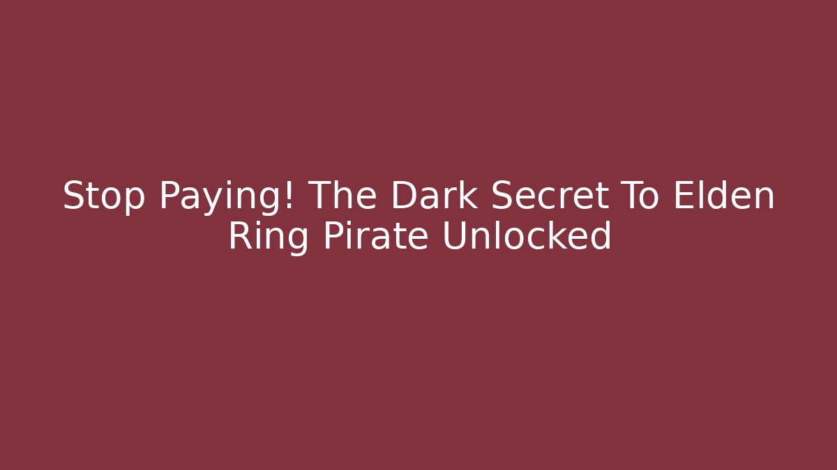 Stop Paying! The Dark Secret To Elden Ring Pirate Unlocked