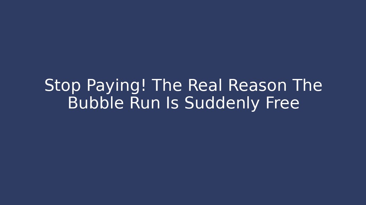 Stop Paying! The Real Reason The Bubble Run Is Suddenly Free - Critter Realm