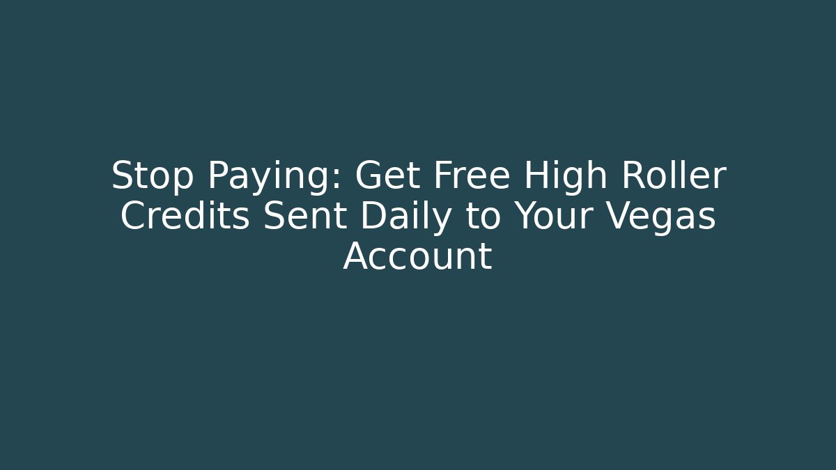 Stop Paying: Get Free High Roller Credits Sent Daily to Your Vegas Account