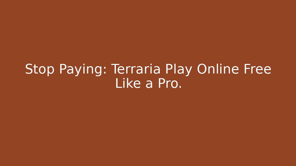 Stop Paying: Terraria Play Online Free Like a Pro.