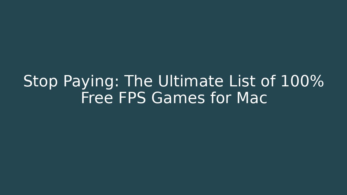 Stop Paying: The Ultimate List of 100% Free FPS Games for Mac