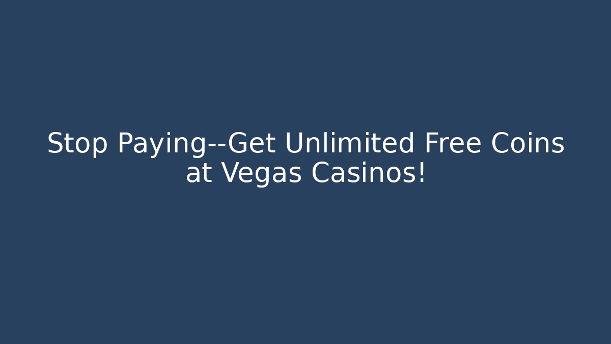 Stop Paying—Get Unlimited Free Coins at Vegas Casinos!