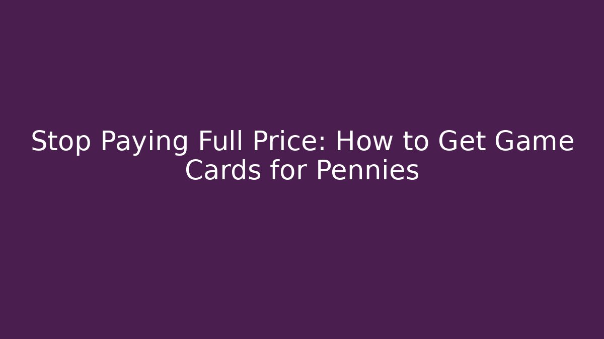 Stop Paying Full Price: How to Get Game Cards for Pennies