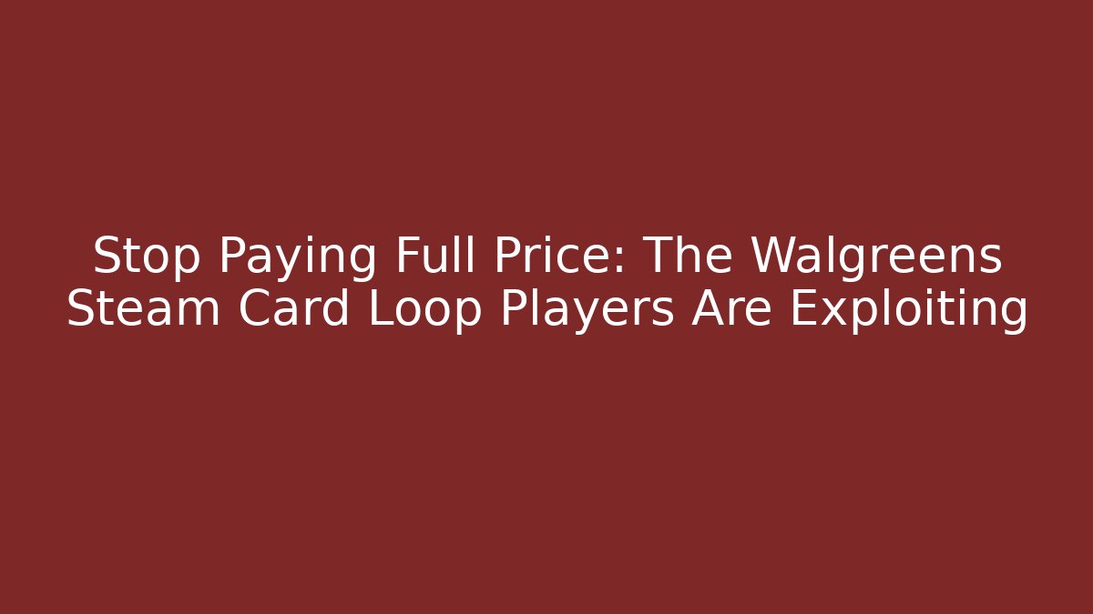 Stop Paying Full Price: The Walgreens Steam Card Loop Players Are Exploiting